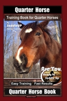Quarter Horse Training Book for Quarter Horses By Saddle UP Horse Training, Are You Ready to Saddle Up? Easy Training * Fast Results, Quarter Horse Book 1712262599 Book Cover