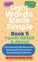 Sight Words Made Simple: Book 5 Fourth Grade & Above: 300 Essential Sight Words with Matching Phrases to Build Early Reading Confidence (Book 1 - Kindergarten & First Grade) B0FJ2QDB6Q Book Cover