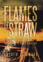 Flames of Straw:An extraordinary family story of three men and The Women in Their Lives 1438949081 Book Cover