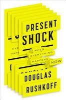 Present Shock: When Everything Happens Now 1617230103 Book Cover