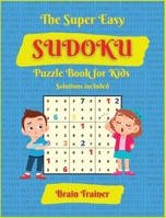 The Super Easy Sudoku Puzzle Book For Kids: Large Print, All Easy Sudoku Puzzle Books for Kids, Ages 6-8, 8-12, Brain Trainer by Yoshi Sakamoto 1008919373 Book Cover