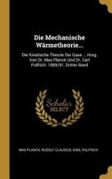 Die Mechanische W�rmetheorie...: Die Kinetische Theorie Der Gase ... Hrsg. Von Dr. Max Planck Und Dr. Carl Pulfrich. 1889/91 B0BMB9LTJ6 Book Cover