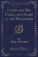 Pierre and His Family, or a Story of the Waldenses 1166171329 Book Cover