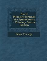 Korte Middelnederlandsche Spraakkunst - Primary Source Edition 1293853712 Book Cover