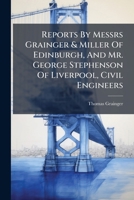 Reports By Messrs Grainger & Miller Of Edinburgh, And Mr. George Stephenson Of Liverpool, Civil Engineers 102476771X Book Cover