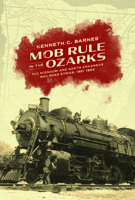 Mob Rule in the Ozarks: The Missouri and North Arkansas Railroad Strike, 1921-1923 1682262618 Book Cover