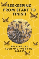 Beekeeping from start to finish: Building and equipping your first colony B08KTT8VBR Book Cover