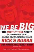We Be Big: The Mostly True Story of How Two Kids from Calhoun County, Alabama, Became Rick and Bubba 1401604005 Book Cover