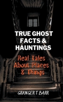 True Ghost Facts And Hauntings Real Tales About Places And Things B0BHMRQQLL Book Cover