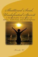 Shattered Soul, Undefeated Spirit 1479383414 Book Cover