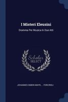 I Misteri Eleusini: Dramma Per Musica In Due Atti 1377196542 Book Cover