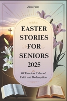 EASTER STORIES FOR SENIORS 2025: 40 Timeless Tales of Faith and Redemption B0F26VFR9P Book Cover