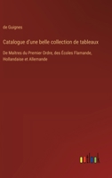 Catalogue d'une belle collection de tableaux: De Maîtres du Premier Ordre, des Écoles Flamande, Hollandaise et Allemande (French Edition) 3385042321 Book Cover