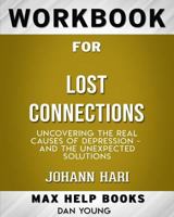 Workbook for Lost Connections: Uncovering the Real Causes of Depression - and the Unexpected Solutions (Max-Help Books) 0464692539 Book Cover