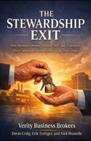 The Stewardship Exit: How Business Owners Prepare, Sell, and Transition Their Companies Without Sacrificing Value, People, or Legacy B0HC8N5DB2 Book Cover