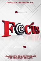 Focus: Learn How To Concentrate For Maximum Results 1721688331 Book Cover