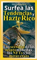Surfea las tendencias y hazte rico: Los secretos de las criptomonedas, los NFTs y los metaversos (Invertir Desde Cero, Cómo Ganar Mucho Dinero Con ... Nfts, Metaversos y) B09ZCW3KNN Book Cover