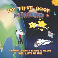 My first book ASTRONOMY: A beautiful journey in pictures to discover space, planets and stars.: Educational book with pictures for kids ages 2 to 5 years old, to learn the solar system's planets B08LNJJDS5 Book Cover