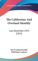 The Californian And Overland Monthly: July-December, 1913 0548821585 Book Cover