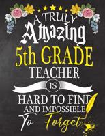 A Truly Amazing 5th Grade Teacher Is Hard To Find And impossible To Forget: 5th Grade Teacher appreciation gift, Thank you gifts, Notebook/Journal or Planner for Teacher, Work Book, dairy, Retirement/ 1081687444 Book Cover