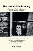 The Irreducible Primary: A Dialogue on Nature, Spirituality, and the Human Condition 1999460472 Book Cover