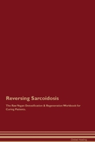 Reversing Sarcoidosis The Raw Vegan Detoxification & Regeneration Workbook for Curing Patients. 1395861072 Book Cover