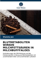 BLUTMETABOLITEN WIRKEN MILCHFETTSÄUREN IN MILCHBUFFFALOES: Veränderungen der Milchleistung und des Fettsäureprofils in Bezug auf Blutmetaboliten mit ... und zunehmender Laktation 6203175234 Book Cover