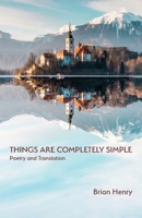 Things Are Completely Simple: Poetry and Translation 1643172905 Book Cover