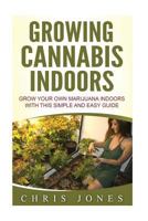 Growing Cannabis Indoors: Grow your Own Marijuana Indoors with this Simple and Easy Guide 1533520240 Book Cover