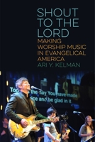 Shout to the Lord: Making Worship Music in Evangelical America 147986367X Book Cover