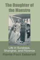 The Daughter of the Maestro: Life in Surabaya, Shanghai, and Florence 0595359760 Book Cover