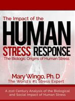 The Impact of the Human Stress Response: The Biologic Origins of Human Stress (A Practical Stress Management Book about the Mind Body Connection of Stress) 0997481315 Book Cover