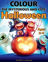 Colour the Mysterious and Cute Halloween: 40 Funny Pages for Kids Ages 2-4, Toddlers and Kindergarten B0BS9WKTSS Book Cover