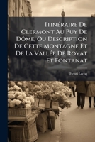 Itinéraire De Clermont Au Puy De Dôme, Ou Description De Cette Montagne Et De La Vallée De Royat Et Fontanat 1148742190 Book Cover