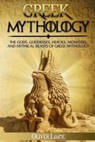 Greek Mythology: The Gods, Goddesses, Heroes, Monsters, and Mythical Beasts of Greek Mythology 1984109316 Book Cover