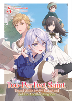 The Too-Perfect Saint: Tossed Aside by My Fiancé and Sold to Another Kingdom (Light Novel) Vol. 5 B0FJ8MP957 Book Cover