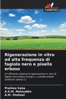 Rigenerazione in vitro ad alta frequenza di fagiolo nero e pisello erboso: Un efficiente sistema di rigenerazione in vitro di fagiolo nero (Vigna ... erboso (Lathyrus sativus L) (Italian Edition) 6206172163 Book Cover