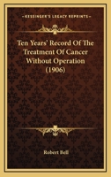 Ten Years' Record of the Treatment of Cancer Without Operation 1104381109 Book Cover