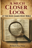 Much Closer Look : At the King James Holy Bible 1962142655 Book Cover