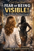 Get over your fear of being visible!: You are more than good enough B089CLX475 Book Cover