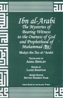 Ibn Arabi: The Mysteries of Bearing Witness to the Oneness of God and Prophethood of Muhammad 1930637306 Book Cover