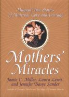 Mothers' Miracles: Magical True Stories Of Maternal Love And Courage 0688166229 Book Cover