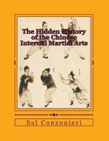 The Hidden History of the Chinese Internal Martial Arts: Exploring the Mysterious Connections Between Long Fist Boxing and the Origins and Roots of Bagua Zhang, Taiji Quan, Xingyi Quan, and more 1490430717 Book Cover