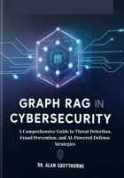 Graph RAG in Cybersecurity: A Comprehensive Guide to Threat Detection, Fraud Prevention, and AI-Powered Defense Strategies B0DVBYB8DJ Book Cover