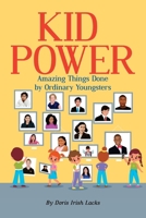 Kid Power: Amazing Things Done by Ordinary Youngsters 1479617644 Book Cover