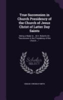 True Succession in Church Presidency of the Church of Jesus Christ of Latter Day Saints: Being a Reply to ...B.H. Roberts On "Succession in the Presidency of the Church ..." 1358303886 Book Cover