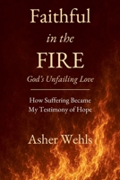 Faithful in the Fire: God's Unfailing Love - How Suffering Became My Testimony of Hope B0HD6Y6425 Book Cover