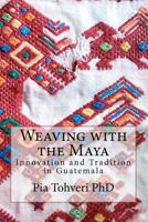 Weaving with the Maya: Innovation and Tradition in Guatemala 1480118095 Book Cover