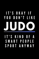 It's Okay If You Don't Like Judo It's Kind Of A Smart People Sport Anyway: Funny Journal Gift For Him / Her Athlete Softback Writing Book Notebook (6" x 9") 120 Lined Pages 1697229735 Book Cover