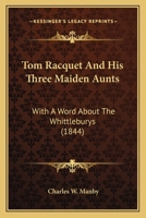 Tom Racquet and his Three Maiden Aunts; with a word about 'the Whittleburys ... (Large Print Edition) 1241161666 Book Cover